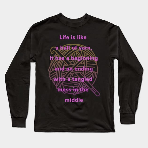 Life is like a ball of yarn, crochet,  life quote Long Sleeve T-Shirt by Art from the Machine